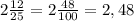 2\frac{12}{25}=2\frac{48}{100}=2,48