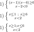 1) \left \{ {{(x-1)(x-6) \geq 0} \atop {x-2<0}} \right. \\\\ 1) \left \{ {{x \leq 1 \ ; \ x \geq 6} \atop {x<2}} \right. \\\\ 1) \left \{ {{x \geq 1 ; x \leq 6} \atop {x<2}} \right.