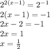 2^{2(x-1)}=2^{-1} \\ 2(x-1)=-1 \\ 2x-2=-1 \\ 2x=1 \\ x= \frac{1}{2}