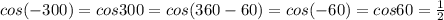 cos(-300)=cos300=cos(360-60)=cos(-60)=cos60=\frac{1}{2}