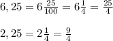 6,25=6\frac{25}{100}=6\frac{1}{4}=\frac{25}{4}\\\\2,25=2\frac{1}{4}=\frac{9}{4}