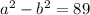 a^{2} - b^{2} =89