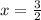 x= \frac{3}{2}