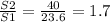 \frac{S2}{S1}=\frac{40}{23.6}=1.7