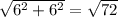 \sqrt{ 6^{2} + 6^{2} } = \sqrt{72}