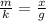 \frac{m}{k} = \frac{x}{g}