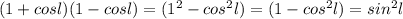 (1+cosl)(1-cosl)=(1^2-cos^2l)=(1-cos^2l)=sin^2l