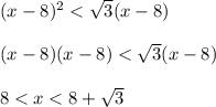 (x-8)^2< \sqrt{3} (x-8) \\ \\ (x-8)(x-8)< \sqrt{3} (x-8) \\ \\ 8<x<8+\sqrt{3}