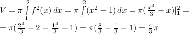 V= \pi \int\limits^2_1 f^2{(x}) \, dx = \pi \int\limits^2_1 (x^2-1)} \, dx= \pi ( \frac{x^3}{3} -x)|_1^2= \\ &#10;=\pi ( \frac{2^3}{3} -2- \frac{1^3}{3}+1)=\pi ( \frac{8}{3}- \frac{1}{3}-1)= \frac{4}{3} \pi