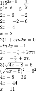 1) 5 ^{2x-6} = \frac{1}{25} \\ 5 ^{2x-6} =5 ^{-2} \\ 2x-6=-2 \\ 2x=-2+6 \\ 2x=4 \\ x=2 \\ 2) 1+sin2x=0 \\ sin2x=-1 \\ 2x=- \frac{ \pi }{2} +2 \pi n \\ x=- \frac{ \pi }{4} + \pi n \\ 3) \sqrt{4x-8} =6 \\ (\sqrt{4x-8}) ^{2} =6 ^{2} \\ 4x-8=36 \\ 4x=44 \\ x=11