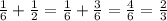 \frac{1}{6} + \frac{1}{2} = \frac{1}{6} + \frac{3}{6} = \frac{4}{6} = \frac{2}{3}