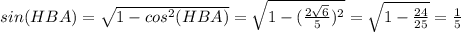 sin(HBA)= \sqrt{1-cos^{2}(HBA)} = \sqrt{1-( \frac{2 \sqrt{6} }{5} )^{2}} = \sqrt{1- \frac{24}{25} } = \frac{1}{5}