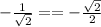 - \frac{1}{ \sqrt{2} } = =-\frac{ \sqrt{2} }{2}