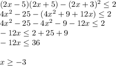 (2x-5)(2x+5)-(2x+3)^{2} \leq 2 \\ 4 x^{2} -25-(4 x^{2} +9+12x) \leq 2 \\ 4 x^{2} -25- 4x^{2} -9-12x \leq 2 \\ -12x \leq 2+25+9 \\ -12x \leq 36 \\ \\ x \geq -3