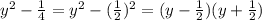 y^2-\frac{1}{4}=y^2-(\frac{1}{2})^2=(y-\frac{1}{2})(y+\frac{1}{2})