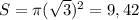 S=\pi (\sqrt{3})^{2}=9,42