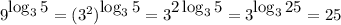 9^\big{\log_35}=(3^2)^\big{\log_35}=3^\big{2\log_35}=3^\big{\log_325}=25