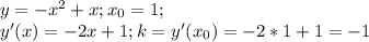 y=-x^2+x; x_0=1;\\ y'(x)=-2x+1; k=y'(x_0)=-2*1+1=-1