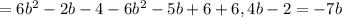 =6b^{2}-2b-4-6b^{2}-5b+6+6,4b-2=-7b