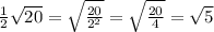 \frac{1}{2}\sqrt{20}=\sqrt{\frac{20}{2^{2}} }=\sqrt{\frac{20}{4} }=\sqrt{5} 