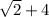 \sqrt{2}+4