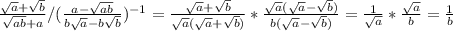 \frac{\sqrt{a}+\sqrt{b}}{\sqrt{ab}+a}/(\frac{a-\sqrt{ab}}{b\sqrt{a}-b\sqrt{b}})^{-1}= \frac{\sqrt{a}+\sqrt{b}}{\sqrt{a}(\sqrt{a}+\sqrt{b})}*\frac{\sqrt{a}(\sqrt{a}-\sqrt{b})}{b(\sqrt{a}-\sqrt{b})}= \frac{1}{\sqrt{a}}*\frac{\sqrt{a}}{b}=\frac{1}{b}