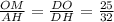 \frac{OM}{AH} = \frac{DO}{DH} = \frac{25}{32}