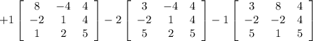 +1\left[\begin{array}{ccc}8&-4&4\\-2&1&4\\1&2&5\end{array}\right]- 2 \left[\begin{array}{ccc}3&-4&4\\-2&1&4\\5&2&5\end{array}\right]-1 \left[\begin{array}{ccc}3&8&4\\-2&-2&4\\5&1&5\end{array}\right]