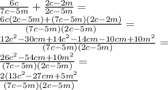 \frac{6c}{7c-5m}+\frac{2c-2m}{2c-5m}=\\ \frac{6c(2c-5m)+(7c-5m)(2c-2m)}{(7c-5m)(2c-5m)}=\\ \frac{12c^2-30cm+14c^2-14cm-10cm+10m^2}{(7c-5m)(2c-5m)}=\\ \frac{26c^2-54cm+10m^2}{(7c-5m)(2c-5m)}=\\ \frac{2(13c^2-27cm+5m^2}{(7c-5m)(2c-5m)} 