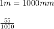 1 m =1000mm \\ \\ \frac{55}{1000}