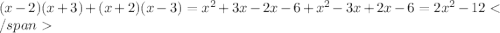  (x-2)(x+3)+(x+2)(x-3) = x^{2}+3x-2x-6+x^{2}-3x+2x-6=2x^{2}-12</span