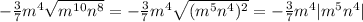 -\frac{3}{7}m^4 \sqrt{m^{10}n^8}=-\frac{3}{7}m^4 \sqrt{(m^{5}n^4)^2}=-\frac{3}{7}m^4|m^5n^4|