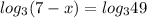 log_{3}(7-x)=log_{3}49