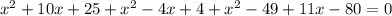  x^{2}+10x+25+x^{2}-4x+4+x^{2}-49+11x-80=0 