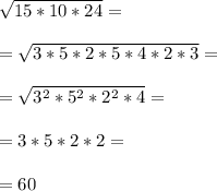 \sqrt{15*10*24}= \\ \\=\sqrt{3*5*2*5*4*2*3}= \\ \\=\sqrt{3^{2}*5^{2}*2^{2}*4}= \\ \\=3*5*2*2= \\ \\=60