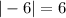 |-6|=6