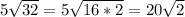 5\sqrt{32}=5\sqrt{16*2}=20\sqrt{2}