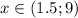 x \in (1.5;9)