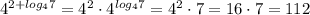 4^{2+log_4 7}=4^2\cdot 4^{log_4 7}=4^2\cdot 7=16\cdot 7 =112