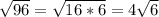 \sqrt{96}=\sqrt{16*6}=4\sqrt{6}