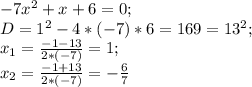 -7x^2+x+6=0;\\ D=1^2-4*(-7)*6=169=13^2;\\ x_1=\frac{-1-13}{2*(-7)}=1;\\ x_2=\frac{-1+13}{2*(-7)}=-\frac{6}{7}