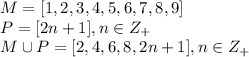 M=[1,2,3,4,5,6,7,8,9] \\ P=[2n+1], n\in Z_+ \\ M \cup P=[2,4,6,8,2n+1],n\in Z_+ \\