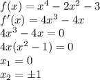 f(x) = x^{4}-2x^{2}-3 \\ f'(x) = 4x^{3}-4x \\ 4x^{3}-4x = 0 \\ 4x(x^{2}-1)=0 \\ x_{1}=0 \\ x_{2} = \± 1 