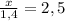 \frac{x}{1,4}=2,5