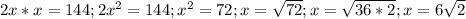 2x*x=144; 2x^2=144; x^2=72; x=\sqrt{72}; x=\sqrt{36*2}; x=6\sqrt{2}