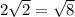 2\sqrt{2} = \sqrt{8}