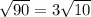 \sqrt{90}=3\sqrt{10}