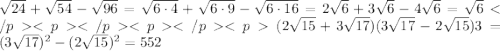 \sqrt{24}+\sqrt{54}-\sqrt{96}=\sqrt{6\cdot4}+\sqrt{6\cdot9}-\sqrt{6\cdot16}= 2\sqrt{6}+3\sqrt{6}-4\sqrt{6}=\sqrt{6} </p&#10;<p </p&#10;<p </p&#10;<p(2\sqrt{15}+3\sqrt{17})(3\sqrt{17}-2\sqrt{15})3=(3\sqrt{17})^2-(2\sqrt{15})^2=552 