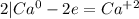 2 |Ca^{0} - 2e = Ca^{+2}