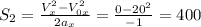 S_{2} = \frac{V_{x}^{2} - V_{0x}^{2}}{2a_{x}} = \frac{0-20^{2}}{- 1} = 400